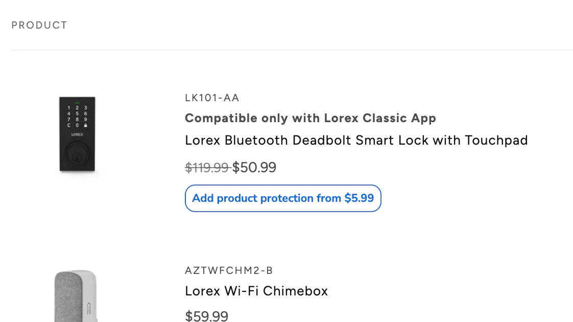 A Lorex cart line item. Product code LK101-AA, the line Compatible only with Lorex Classic App, the product name Lorex Bluetooth Deadbolt Smart Lock with Touchpad, a price of 50.99 dollars struck through from 119.99, and beneath it a thin outlined pill reading Add product protection from 5.99 dollars. The pill carries no link to coverage information. A second line item below it, a Lorex Wi-Fi Chimebox at 59.99 dollars, carries no protection offer at all.